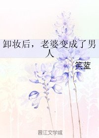 卸妆后,老婆变成了男人