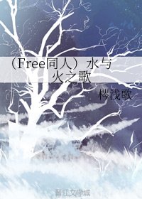 （BL/Free同人）水与火之歌
