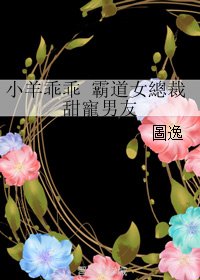 《小羊乖乖 霸道女总裁甜宠男友》