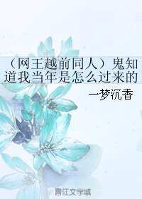（网王同人）（网王越前同人）鬼知道我当年是怎么过来的