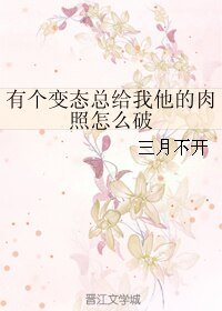 《有个变态总给我他的肉照怎么破》