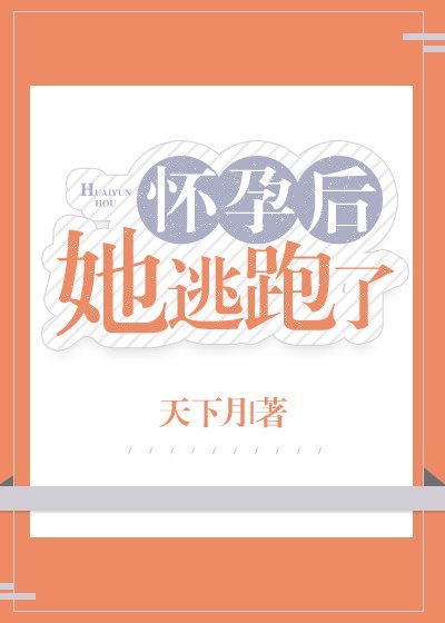 《怀孕后她逃跑了》