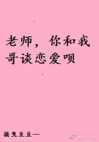 老师，你和我哥谈恋爱呗