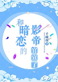 和暗恋的影帝官宣了