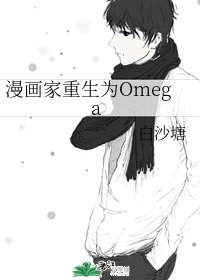 《漫画家重生为Omega》