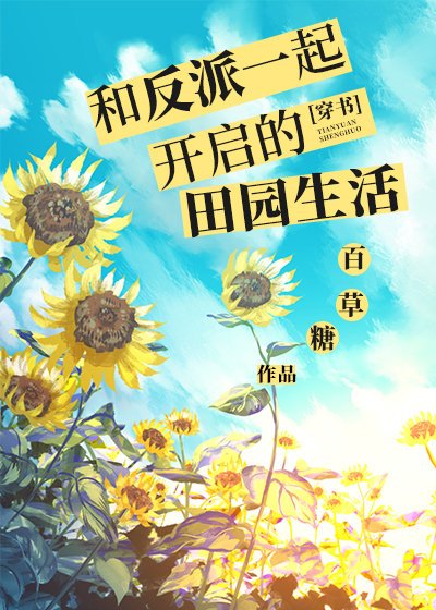 和反派一起开启的田园生活[穿书]