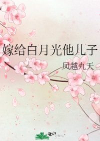 《嫁给白月光他儿子》
