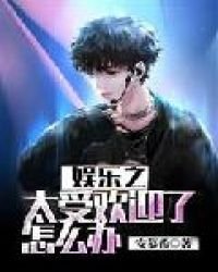 《娱乐之太受欢迎了怎么办》