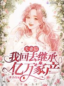 《失业后我回去继承亿万家产》