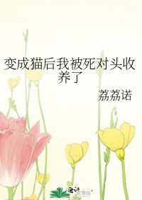 《变成猫后我被死对头收养了》