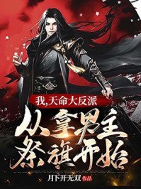 《我,天命大反派,从拿男主祭旗开始》