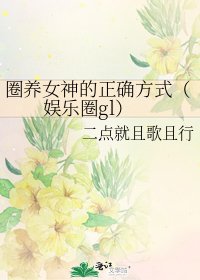 《圈养女神的正确方式(娱乐圈gl)》