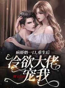 《病娇奶一口:重生后冷欲大佬宠我》