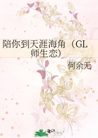 《陪你到天涯海角(GL师生恋)》