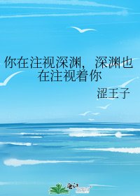 你在注视深渊，深渊也在注视着你