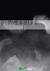 《(叶皓)性本恶(全职)》