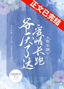 《爷厌了这爱情长跑(娱乐圈)》