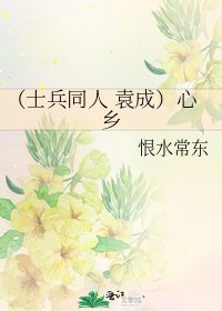 （士兵同人 袁成）心乡