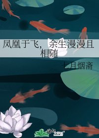 《凤凰于飞,余生漫漫且相随》