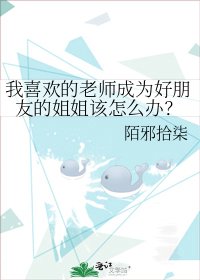 《我喜欢的老师成为好朋友的姐姐该怎么办?》