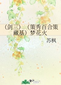《(剑三)(策秀百合策藏基)梦花火》