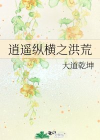 《逍遥纵横之洪荒》