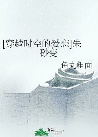 [穿越时空的爱恋]朱砂变