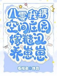 《八零,我携空间庄园嫁糙汉养崽崽》