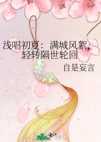 《浅唱初夏:满城风絮,轻转隔世轮回》