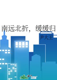 《南远北折,缓缓归》