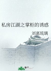 《私房江湖之掌柜的诱惑》