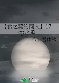 《【食之契约同人】17cp之歌》