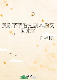 《我陈芊芊看过剧本后又回来了》