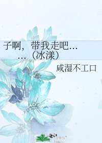 《子啊,带我走吧......(冰漾)》