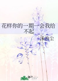 《花样你的一期一会我给不起》