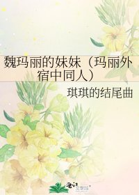《魏玛丽的妹妹(玛丽外宿中同人)》
