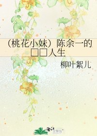 《(桃花小妹)陈余一的□□人生》