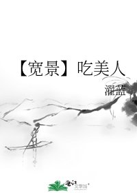 《【宽景】吃美人》