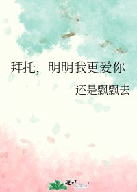 《拜托,明明我更爱你》