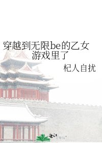 《穿越到无限be的乙女游戏里了》