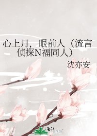 《心上月,眼前人(流言侦探N福同人)》