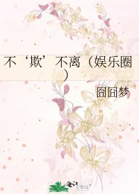 《不‘欺’不离(娱乐圈)》
