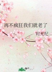 《再不疯狂我们就老了》