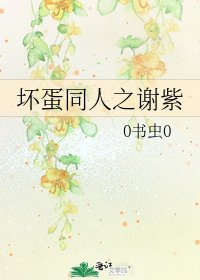 《坏蛋同人之谢紫》