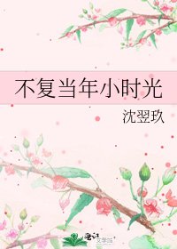 《不复当年小时光》