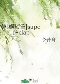 [韩娱短篇]super+clap