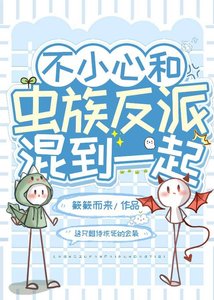 《不小心和虫族反派混到一起》