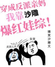 《穿成反派亲妈,我靠沙雕爆红娃综》