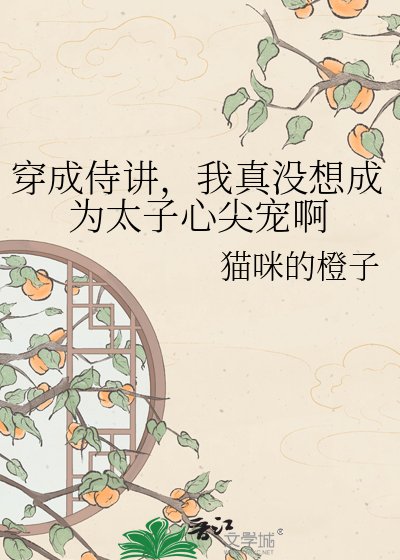 《穿成侍讲,我真没想成为太子心尖宠啊》