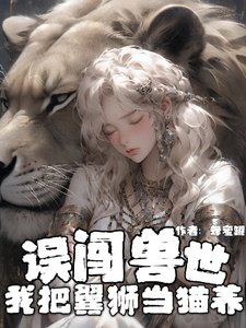 《误闯兽世:我把翼狮当猫养》